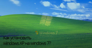 Как установить windows xp на windows 7